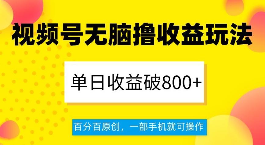 视频号无脑撸收益玩法，单日收益破800+，百分百原创，一部手机就可操作【揭秘】-九洲网