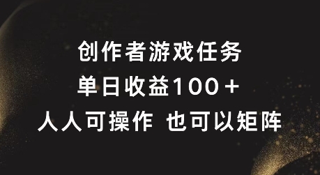 创作者游戏任务，单日收益100+，可矩阵操作【揭秘】-九洲网