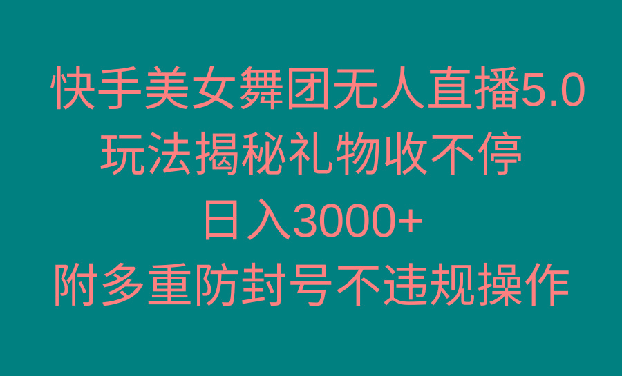 快手美女舞团无人直播5.0玩法揭秘，礼物收不停，日入3000+，内附多重防...-九洲网