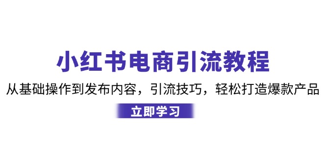 小红书电商引流教程：从基础操作到发布内容，引流技巧，轻松打造爆款产品-九洲网
