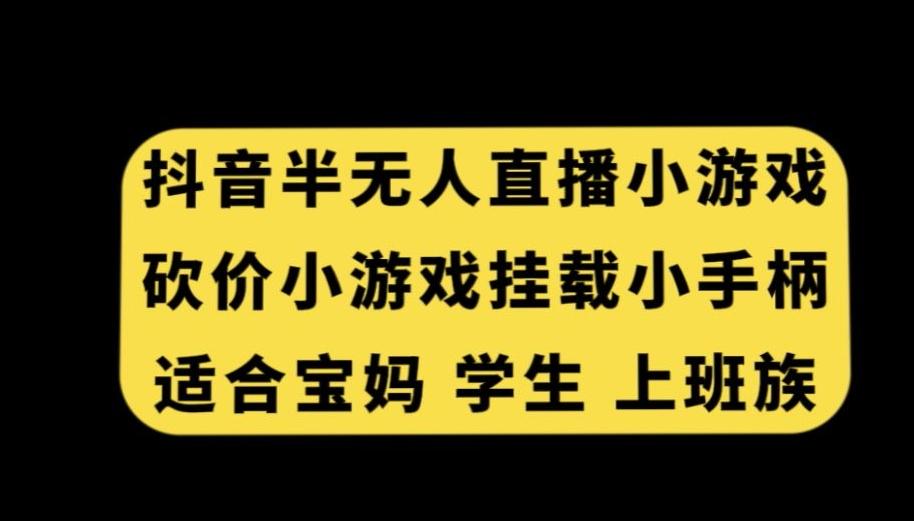 抖音半无人直播砍价小游戏，挂载游戏小手柄，适合宝妈学生上班族【揭秘】-九洲网