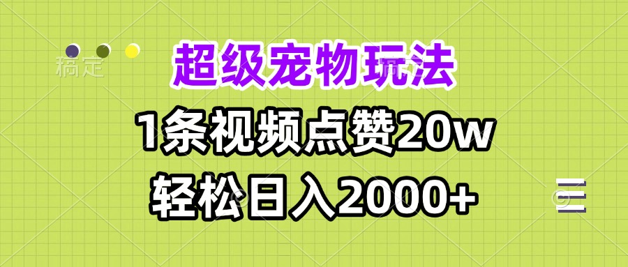 超级宠物视频玩法，1条视频点赞20w，轻松日入2000+-九洲网