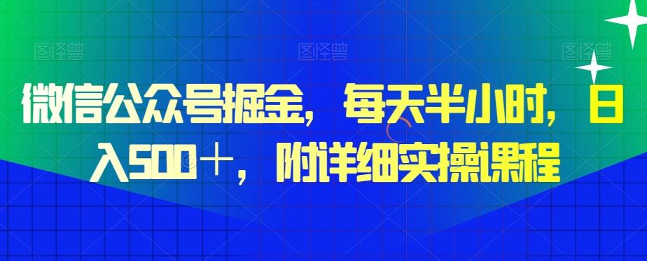 微信公众号掘金，每天半小时，日入500＋，附详细实操课程-九洲网