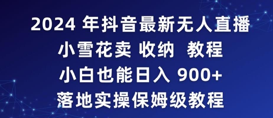 2024年抖音最新无人直播小雪花卖收纳教程，小白也能日入900+落地实操保姆级教程【揭秘】-九洲网