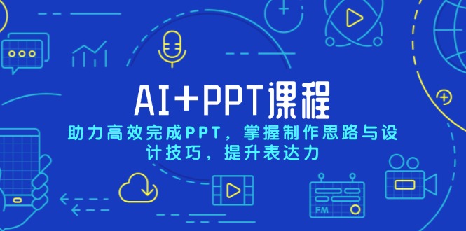 AI+PPT课程，助力高效完成PPT，掌握制作思路与设计技巧，提升表达力-九洲网