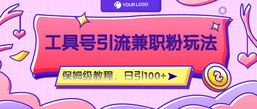 工具号精准引流自媒体兼职粉玩法，保姆级教程，日引100粉-九洲网