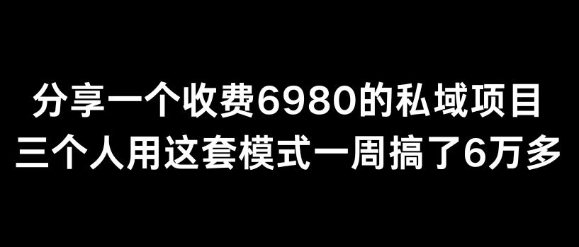分享一个外面卖6980的私域项目三个人用这套模式一周搞了6万多【揭秘】-九洲网