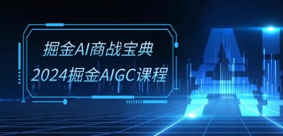 掘金AI商战宝典-系统班：2024掘金AIGC课程(30节视频课)-九洲网