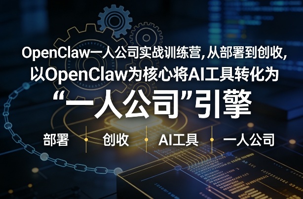 OpenClaw小龙虾+一人公司实战训练营，从部署到创收，将AI工具转化为“一人公司”引擎，低成本变现-九洲网