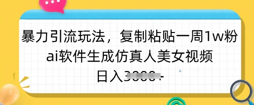 暴力引流玩法，复制粘贴一周1w粉，ai软件生成仿真人美女视频，日入多张-九洲网