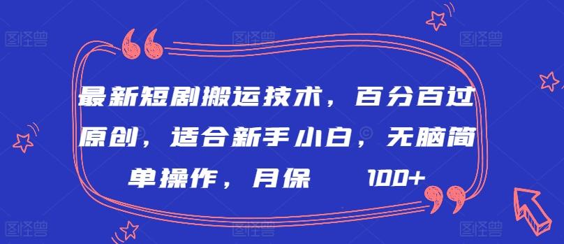 最新短剧搬运技术，百分百过原创，适合新手小白，无脑简单操作，月保底2000+【揭秘】-九洲网