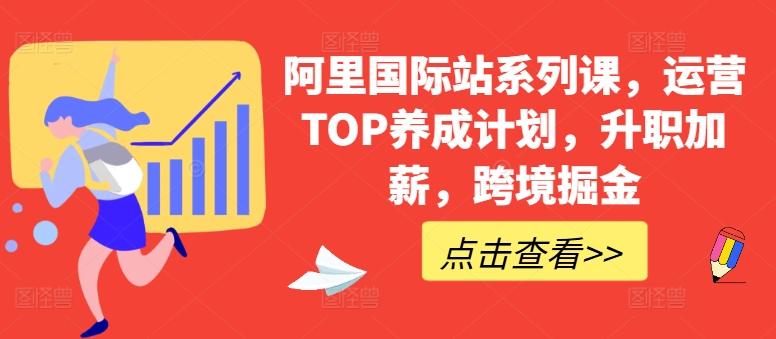 阿里国际站系列课，运营TOP养成计划，升职加薪，跨境掘金-九洲网