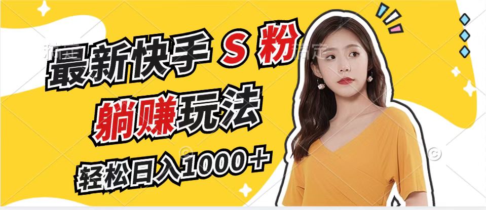 最新快手S粉赛道，简单无脑拉爆流量躺赚玩法，轻松日入1000＋-九洲网