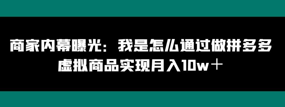 商家内幕曝光：我是怎么通过做拼多多虚拟商品实现月入10w＋-九洲网