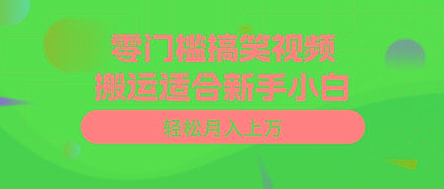 零门槛搞笑视频搬运，轻松月入上万，适合新手小白-九洲网