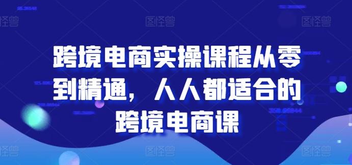 跨境电商实操课程从零到精通，人人都适合的跨境电商课-九洲网