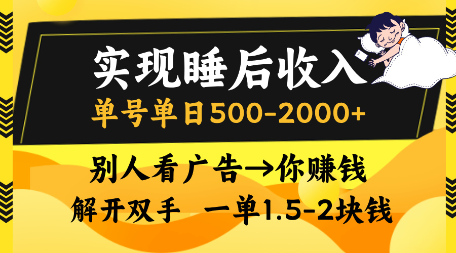 实现睡后收入，单号单日500-2000+,别人看广告＝你赚钱，无脑操作，一单...-九洲网