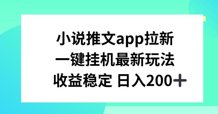 小说推文APP拉新，一键挂JI新玩法，收益稳定日入200+【揭秘】-九洲网