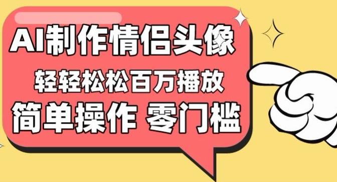 【零门槛高收益】情侣头像视频，播放量百万不是梦【揭秘】-九洲网