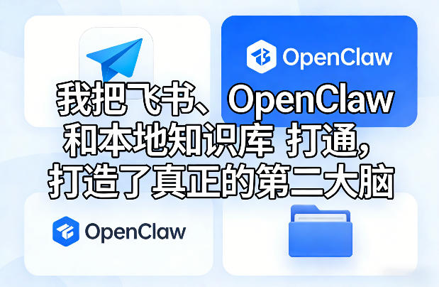 我把飞书、OpenClaw和本地知识库打通，打造了真正的第二大脑-九洲网