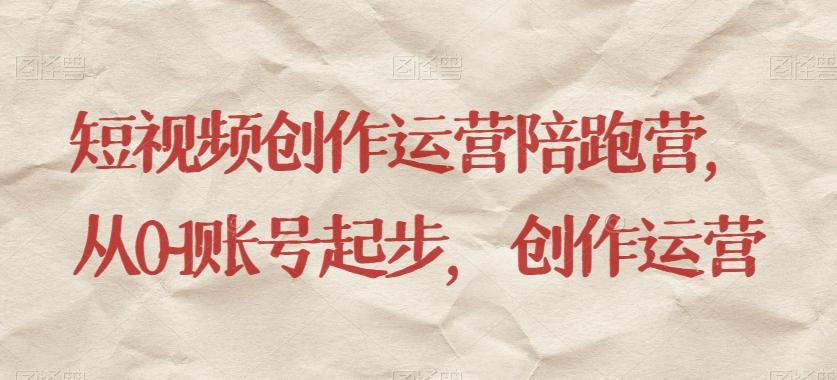 短视频创作运营陪跑营，​从0~1账号起步，创作运营-九洲网