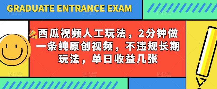 西瓜视频写字玩法，2分钟做一条纯原创视频，不违规长期玩法，单日收益几张-九洲网