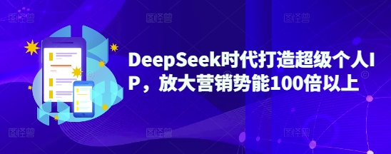 DeepSeek时代打造超级个人IP，放大营销势能100倍以上-九洲网