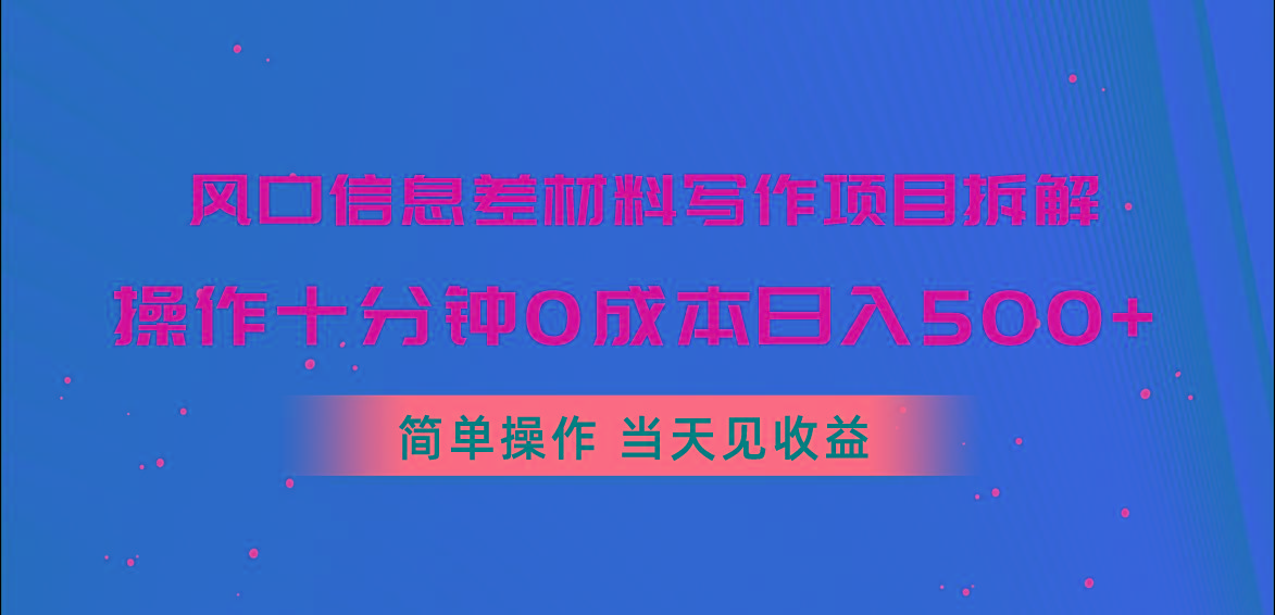 风口信息差材料写作项目拆解，操作十分钟0成本日入500+，简单操作当天...-九洲网