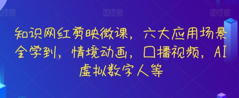 知识网红剪映微课，六大应用场景全学到，情境动画，囗播视频，AI虚拟数字人等-九洲网