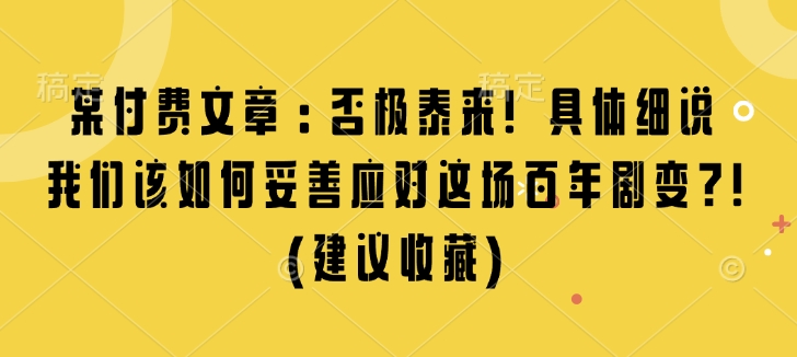 某付费文章：否极泰来! 具体细说 我们该如何妥善应对这场百年剧变!(建议收藏)-九洲网