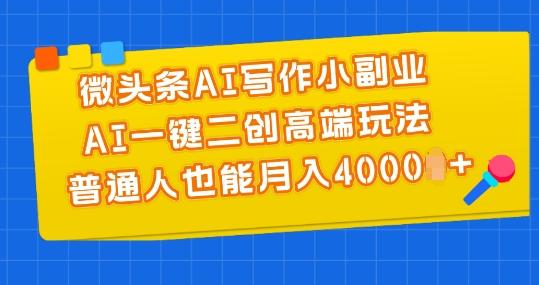 微头条AI写作小副业，AI一键二创高端玩法 普通人也能月入4000+【揭秘】-九洲网