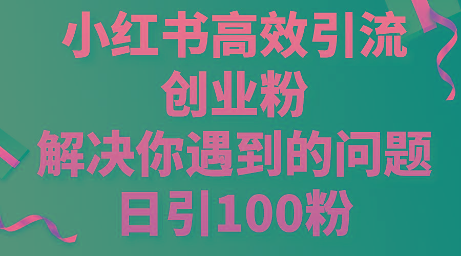 小红书高效引流创业粉，解决你遇到的问题，日引100粉-九洲网