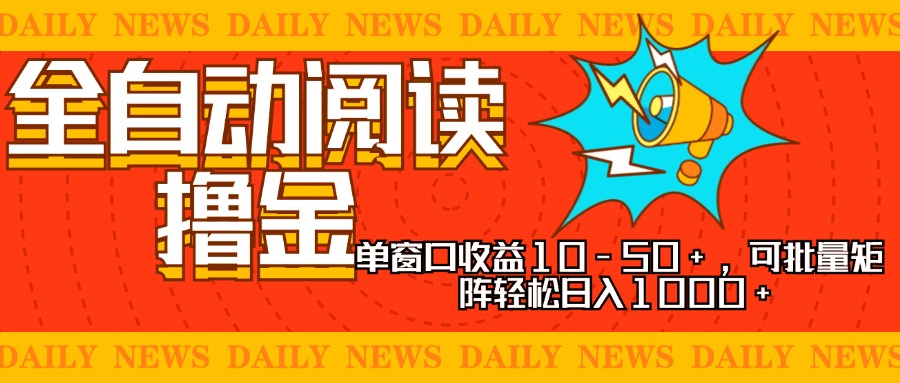 全自动阅读撸金，单窗口收益10-50+，可批量矩阵轻松日入1000+，新手小...-九洲网