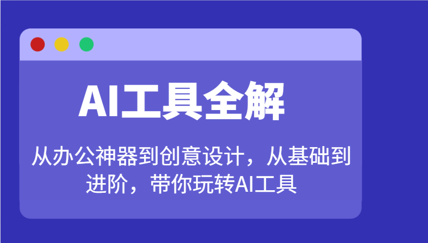 AI工具全解：从办公神器到创意设计，从基础到进阶，带你玩转AI工具-九洲网