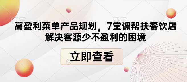 高盈利菜单产品规划，7堂课帮扶餐饮店解决客源少不盈利的困境-九洲网