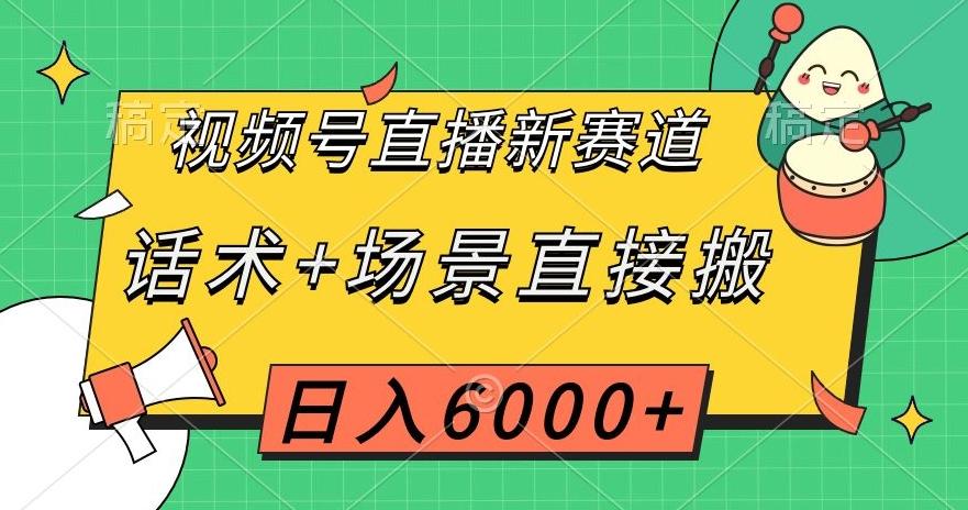 视频号直播新赛道，话术+场景直接搬，日入6000+【揭秘】-九洲网