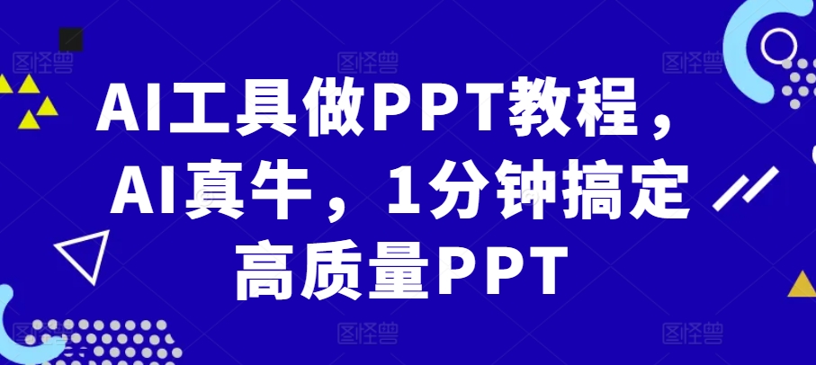 AI工具做PPT教程，AI真牛，1分钟搞定高质量PPT-九洲网