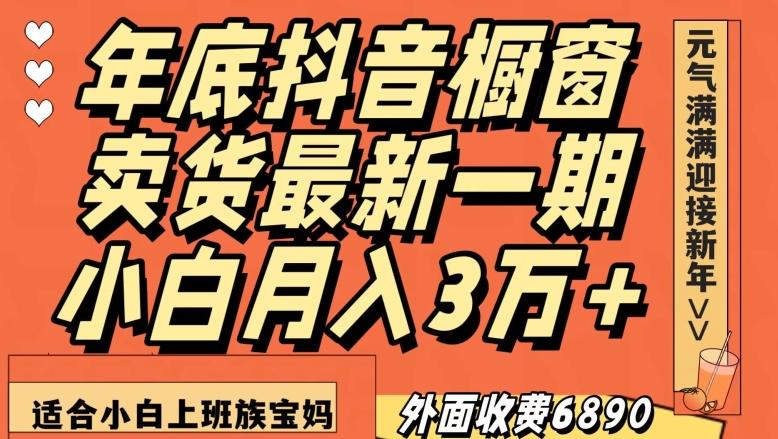 外面收费6890元年底抖音橱窗卖货最新一期，小白月入3万，适合小白上班族宝妈【揭秘】-九洲网