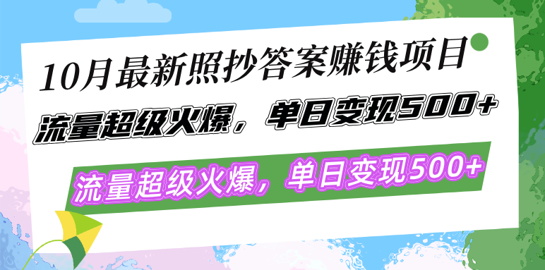 10月最新照抄答案赚钱项目，流量超级火爆，单日变现500+简单照抄 有手就行-九洲网