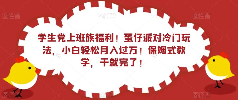 学生党上班族福利！蛋仔派对冷门玩法，小白轻松月入过万！保姆式教学，干就完了！-九洲网