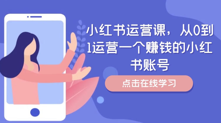 小红书运营课，从0到1运营一个赚钱的小红书账号-九洲网