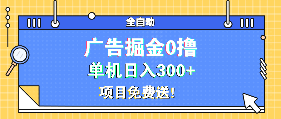 广告掘金0撸项目免费送，单机日入300+-九洲网