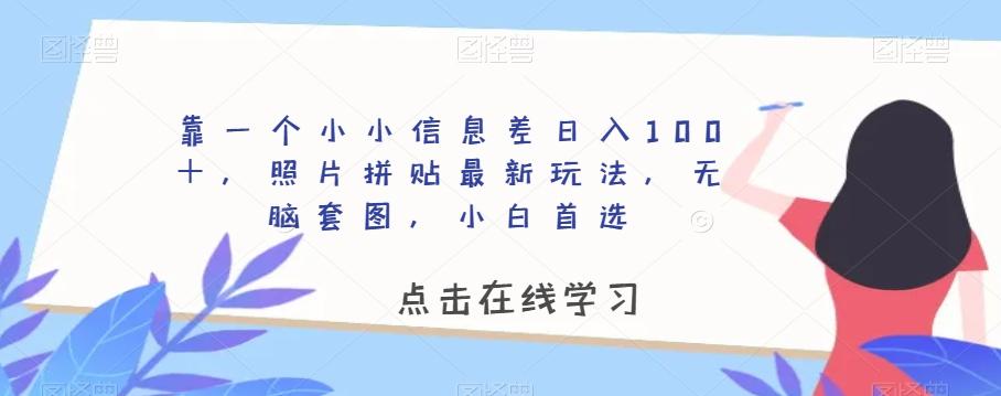 靠一个小小信息差日入100＋，照片拼贴最新玩法，无脑套图，小白首选【揭秘】-九洲网