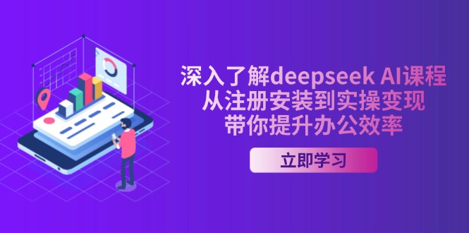 深入了解deepseek AI课程，从注册安装到实操变现，带你提升办公效率-九洲网