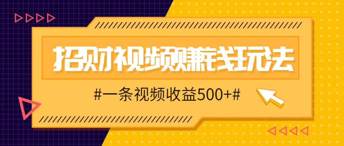 招财视频赚钱玩法，一条视频收益500+，零门槛小白也能学会-九洲网
