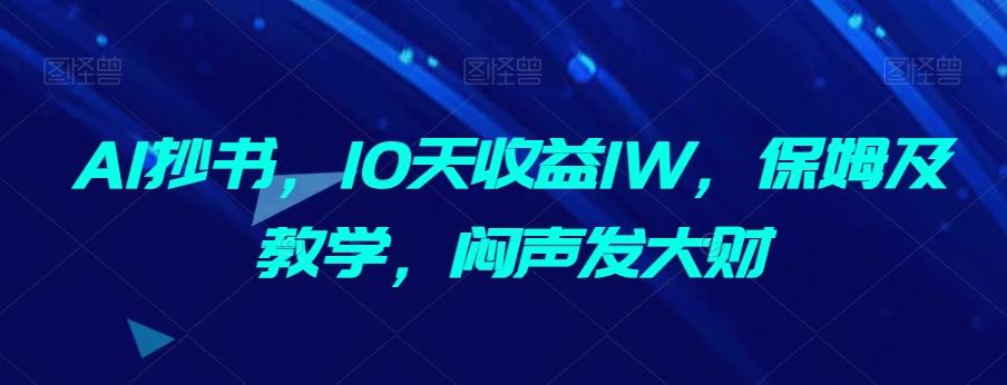 AI抄书，10天收益1W，保姆及教学，闷声发大财-九洲网
