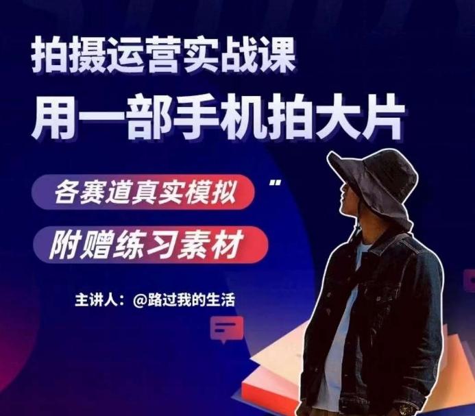 手机拍摄运营实战课，用一部手机拍大片，各赛道真实模拟-九洲网