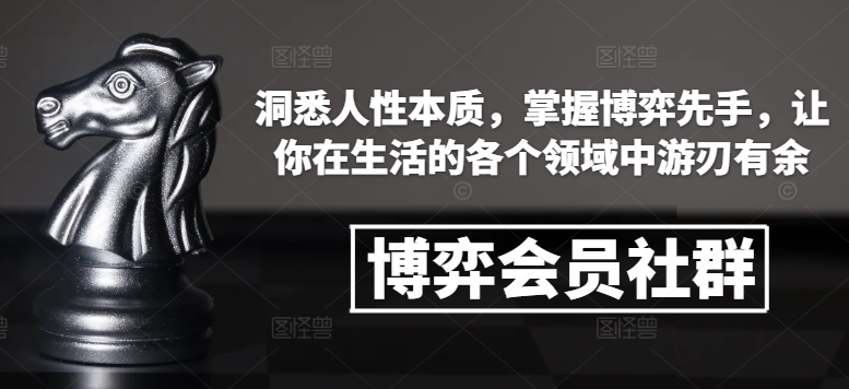 博弈会员社群，洞悉人性本质，掌握博弈先手，让你在生活的各个领域中游刃有余-九洲网