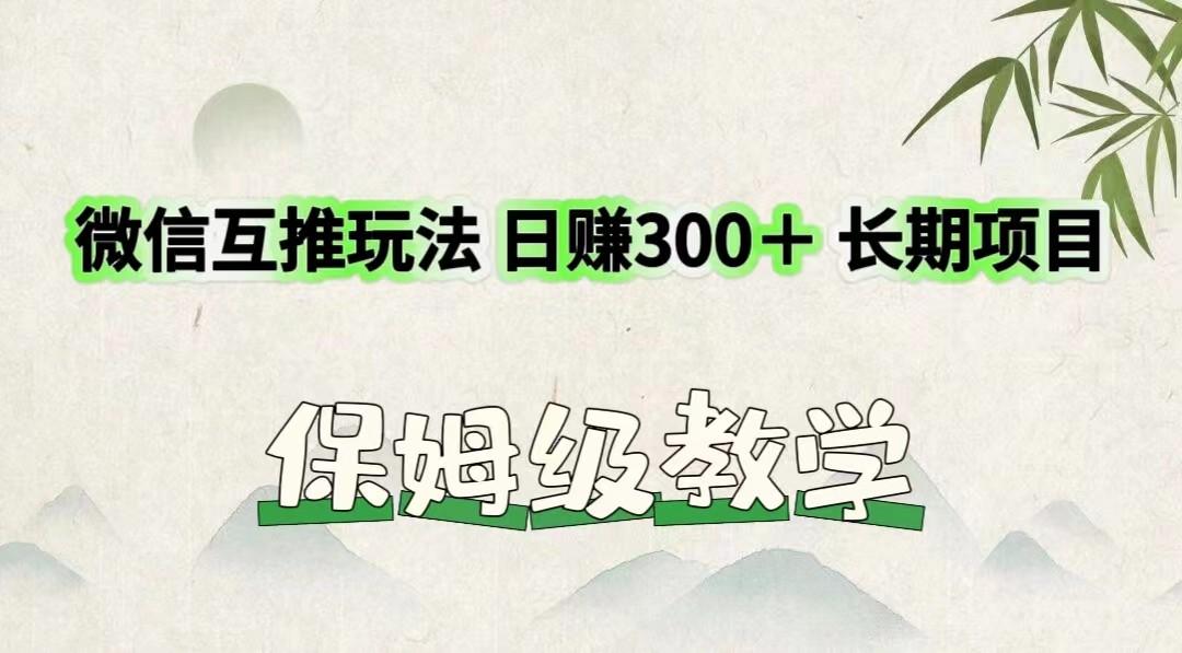 微信互推玩法 日赚300＋长期项目 保姆级教学-九洲网