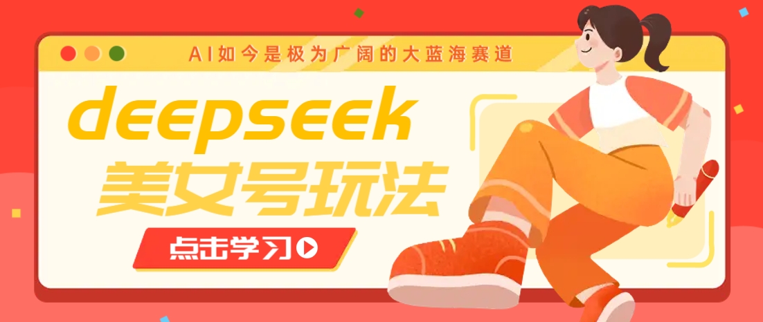 借助deepseek创作出各种风格的美女视频，7天快速涨粉，多种变现月入万元-九洲网